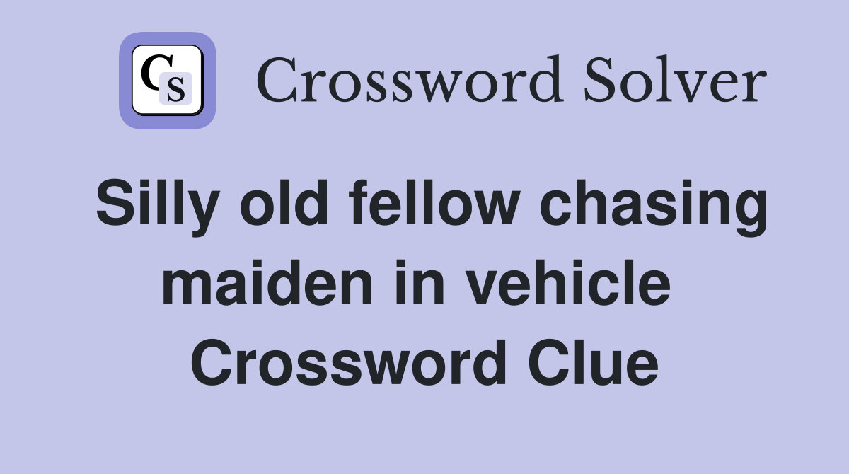Silly old fellow chasing maiden in vehicle  Crossword Clue