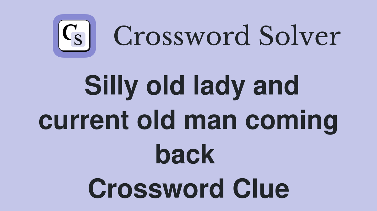 Silly old lady and current old man coming back  Crossword Clue
