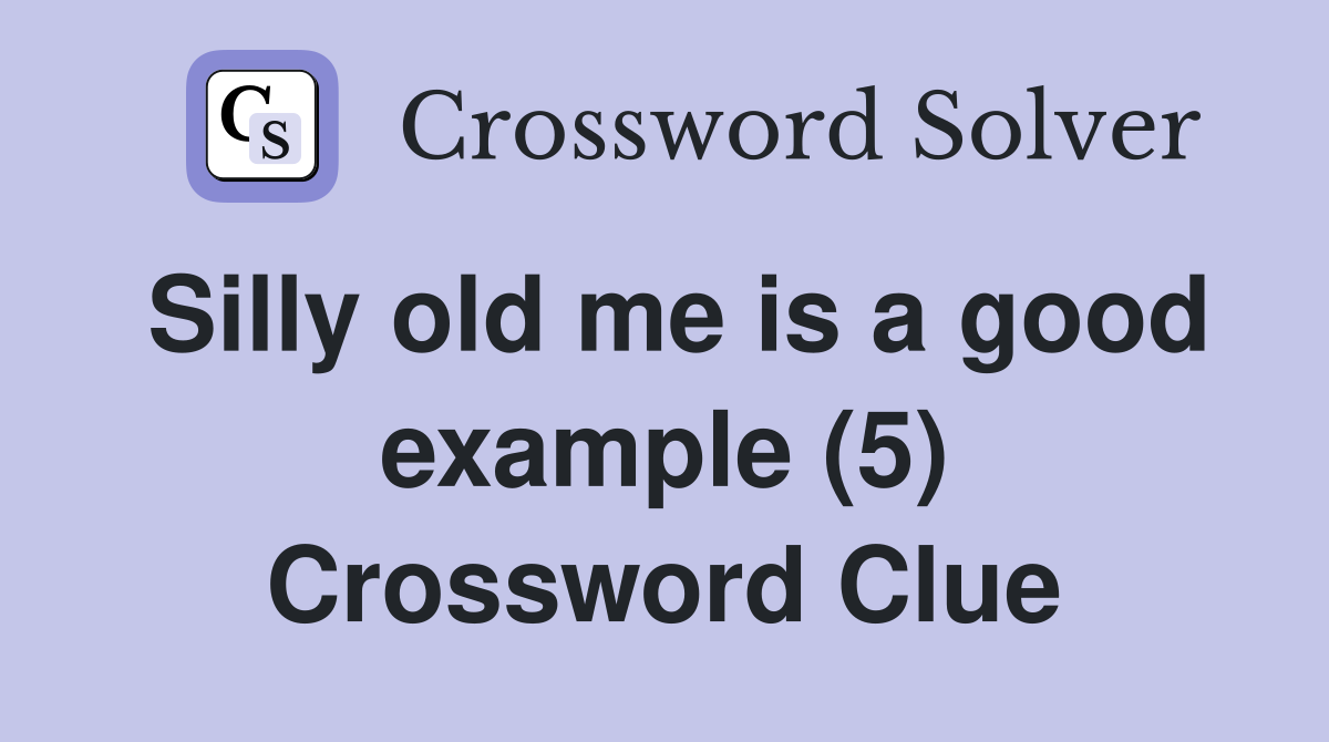 Silly old me is a good example (5) Crossword Clue