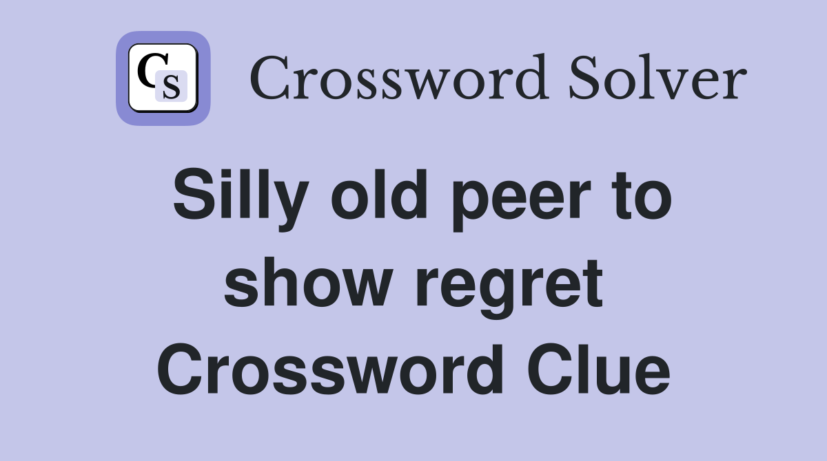 Silly old peer to show regret Crossword Clue