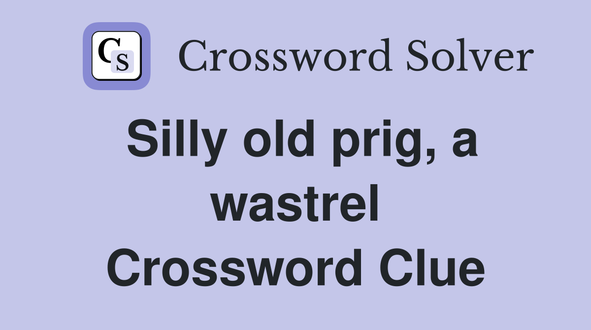 Silly old prig, a wastrel Crossword Clue