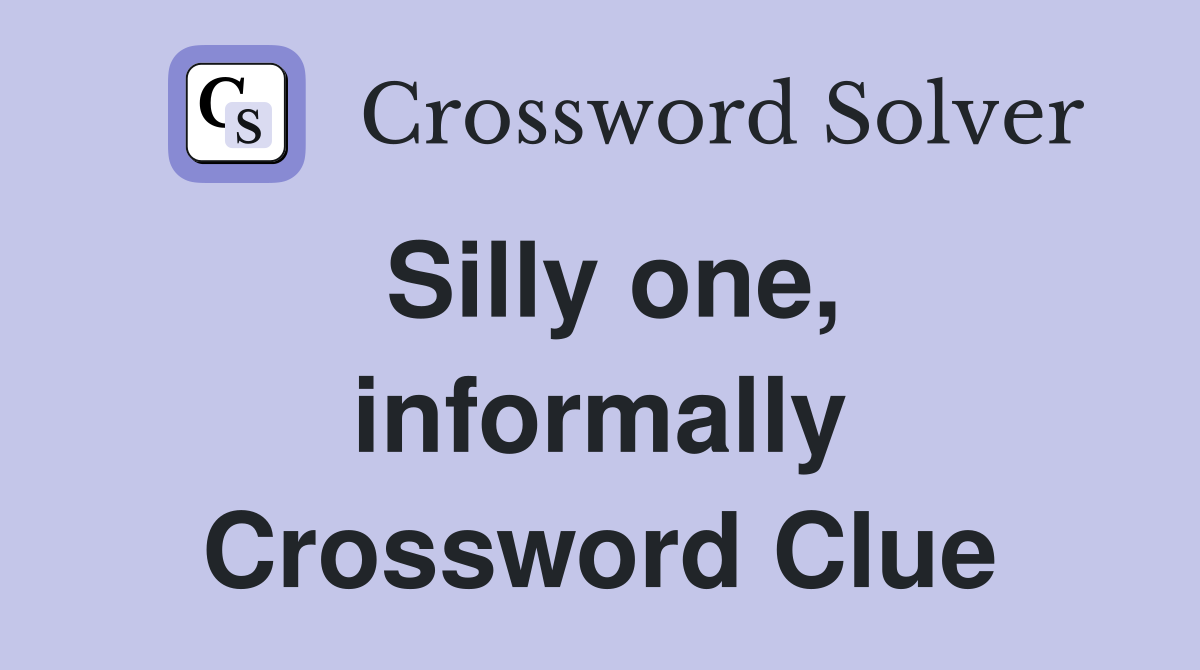 Silly one, informally Crossword Clue
