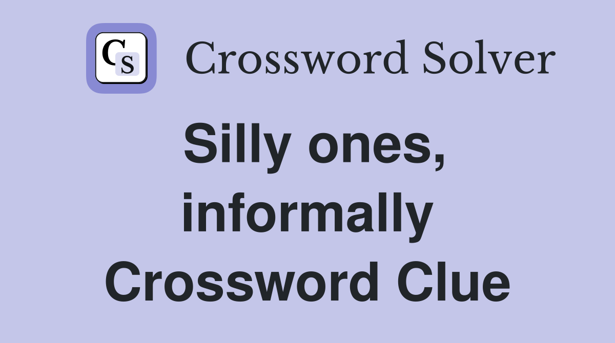 Silly ones, informally Crossword Clue