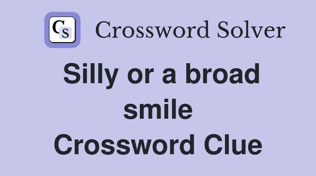Silly or a broad smile Crossword Clue