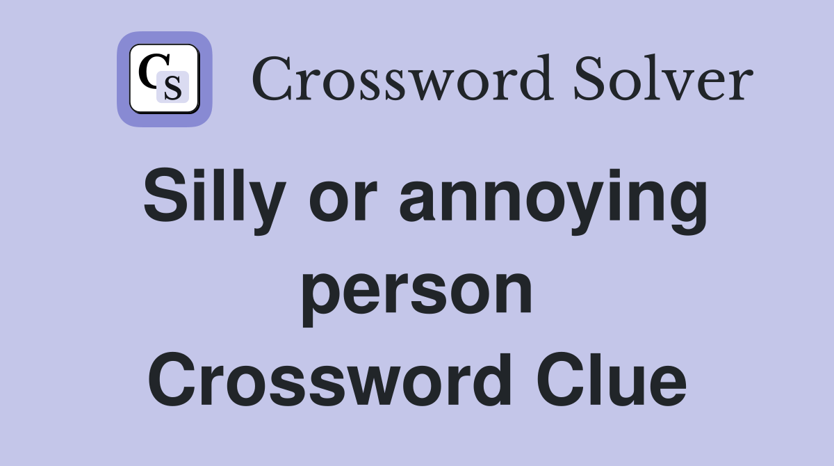Silly or annoying person Crossword Clue