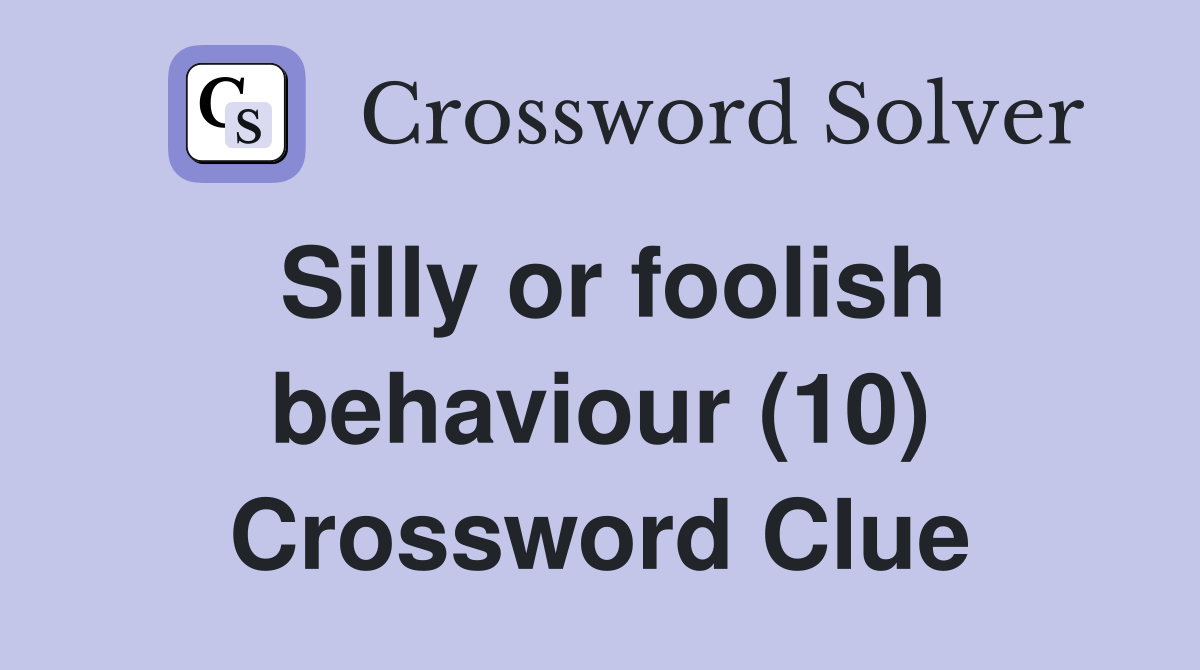 Silly or foolish behaviour (10) Crossword Clue