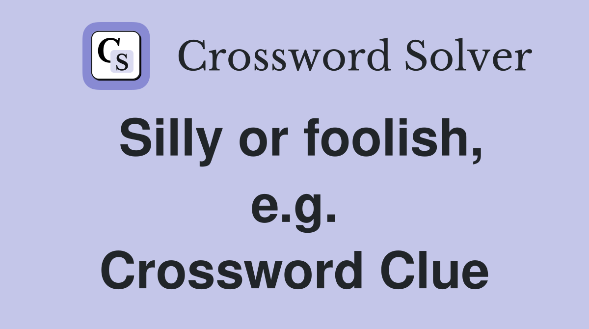 Silly or foolish, e.g. Crossword Clue
