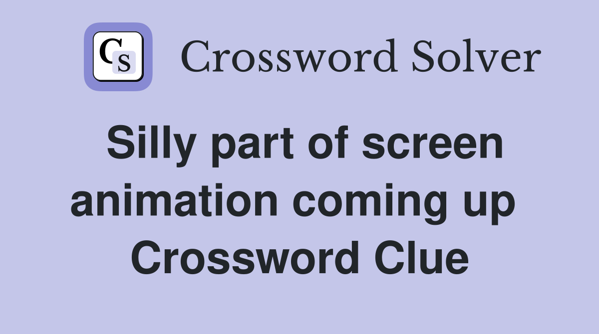 Silly part of screen animation coming up  Crossword Clue