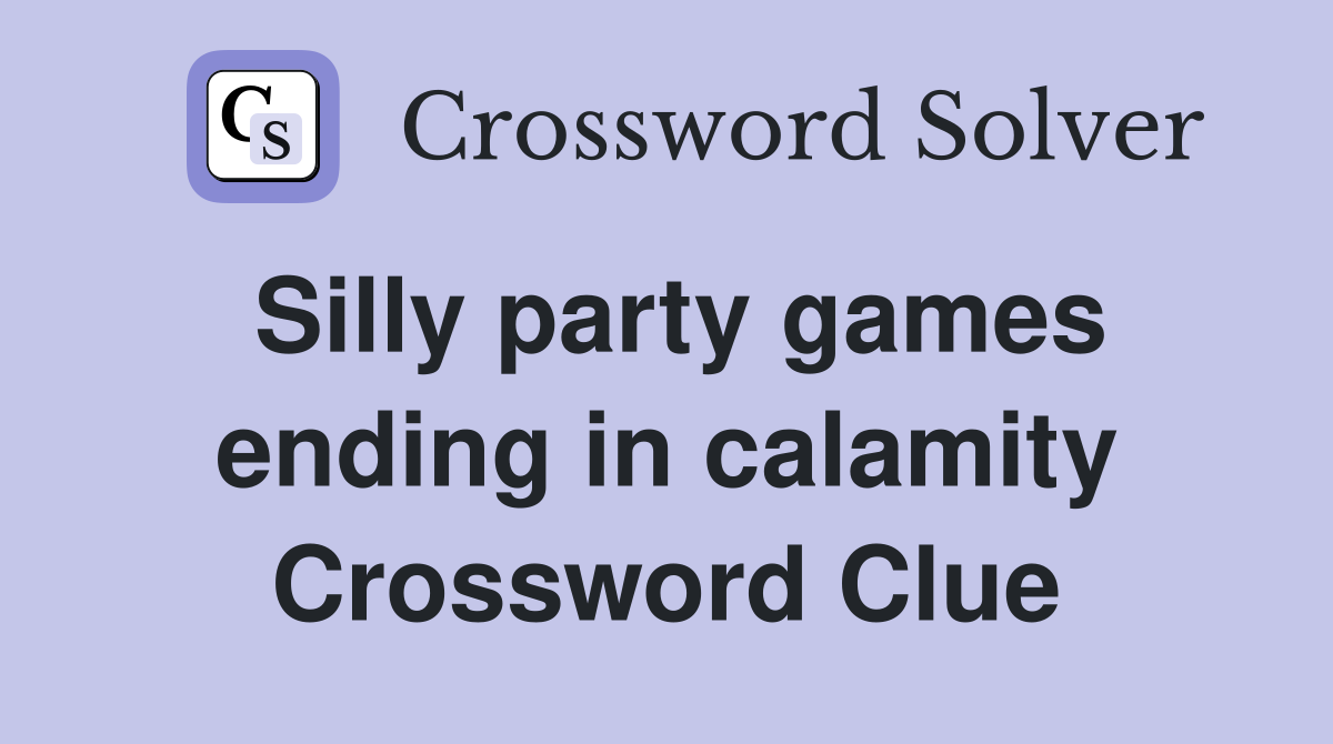 Silly party games ending in calamity Crossword Clue