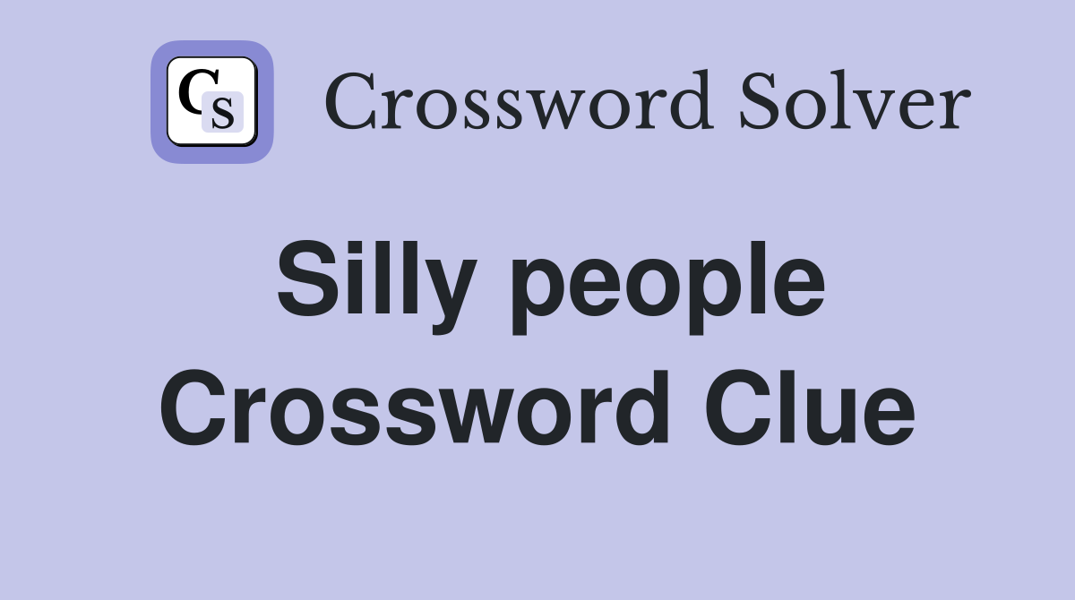 Silly people Crossword Clue