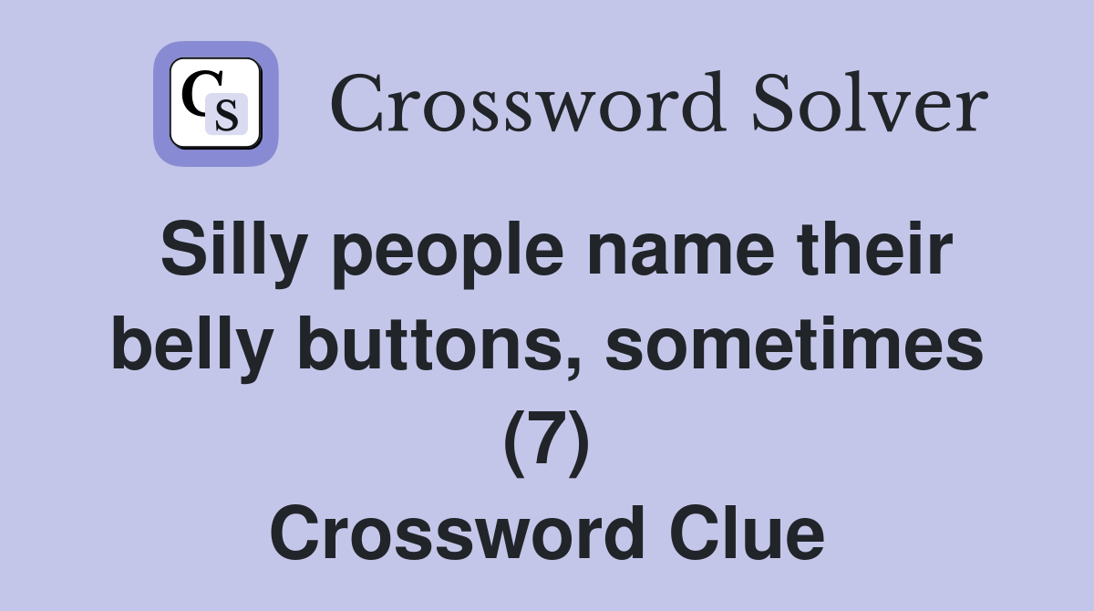 Silly people name their belly buttons, sometimes (7) Crossword Clue