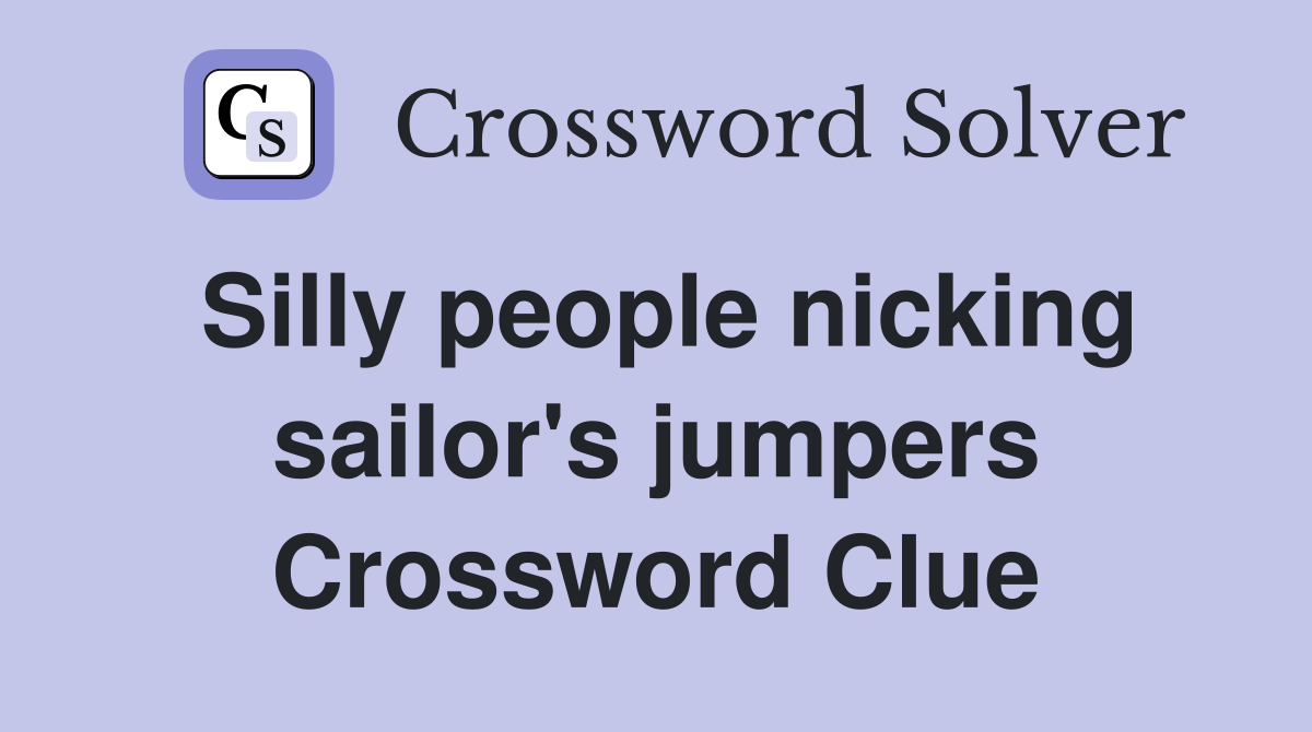 Silly people nicking sailor's jumpers Crossword Clue