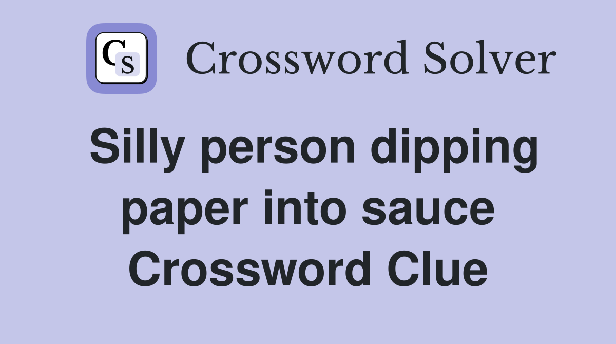 Silly person dipping paper into sauce Crossword Clue