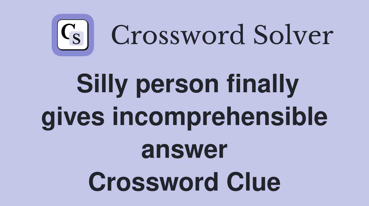 Silly person finally gives incomprehensible answer Crossword Clue