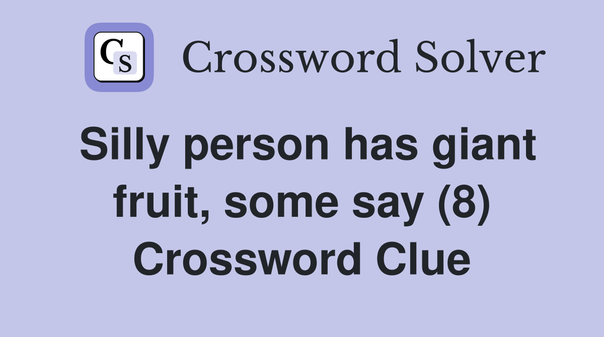 Silly person has giant fruit, some say (8) Crossword Clue