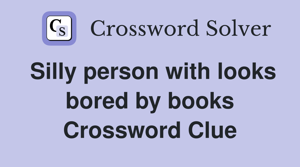 Silly person with looks bored by books Crossword Clue