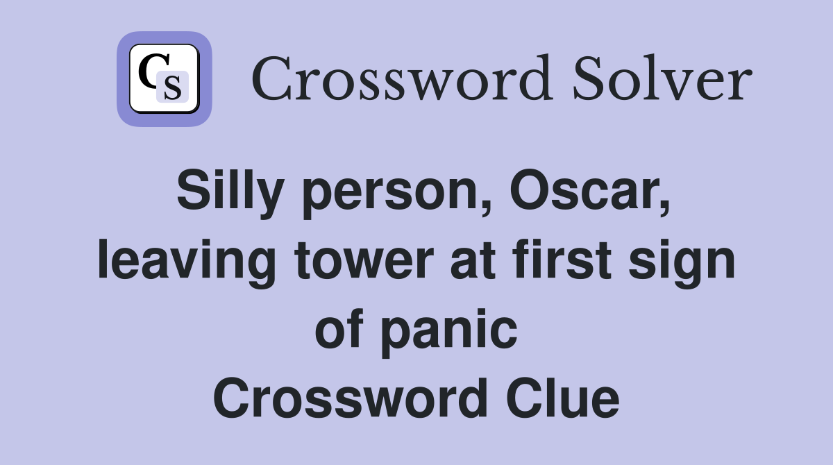 Silly person, Oscar, leaving tower at first sign of panic Crossword Clue