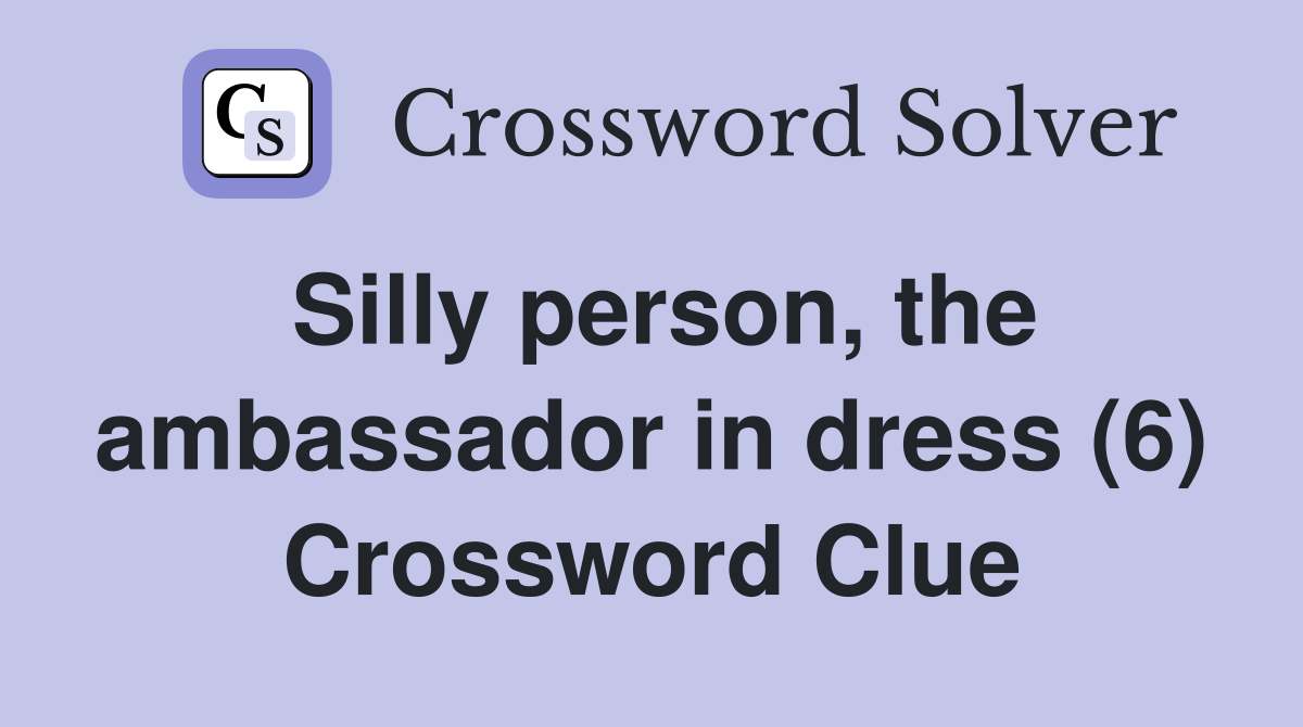 Silly person, the ambassador in dress (6) Crossword Clue