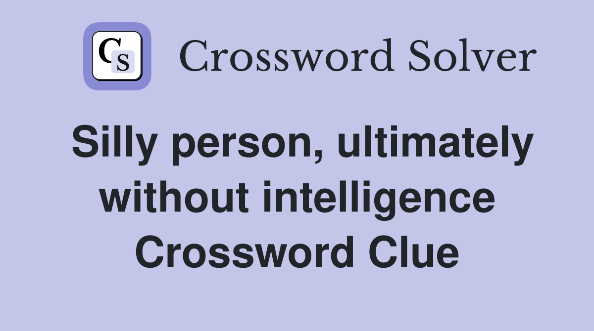 Silly person, ultimately without intelligence Crossword Clue