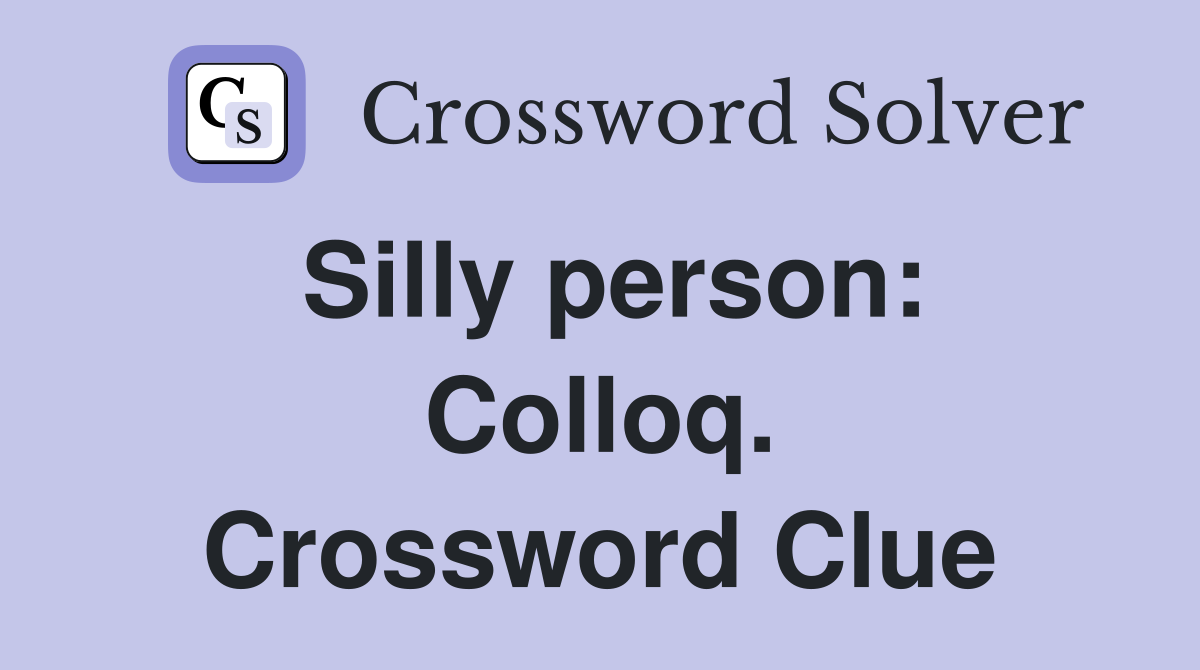 Silly person: Colloq. Crossword Clue