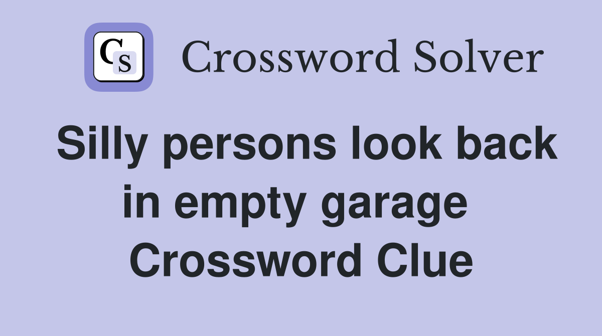 Silly persons look back in empty garage  Crossword Clue