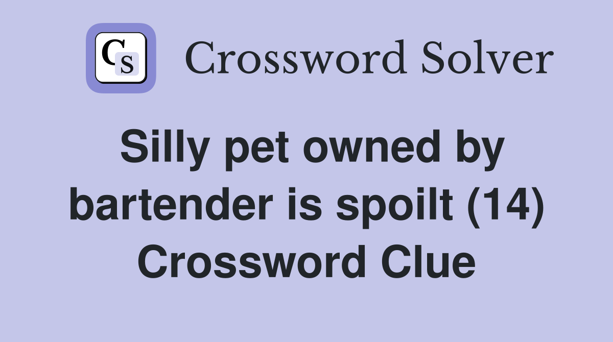 Silly pet owned by bartender is spoilt (14) Crossword Clue