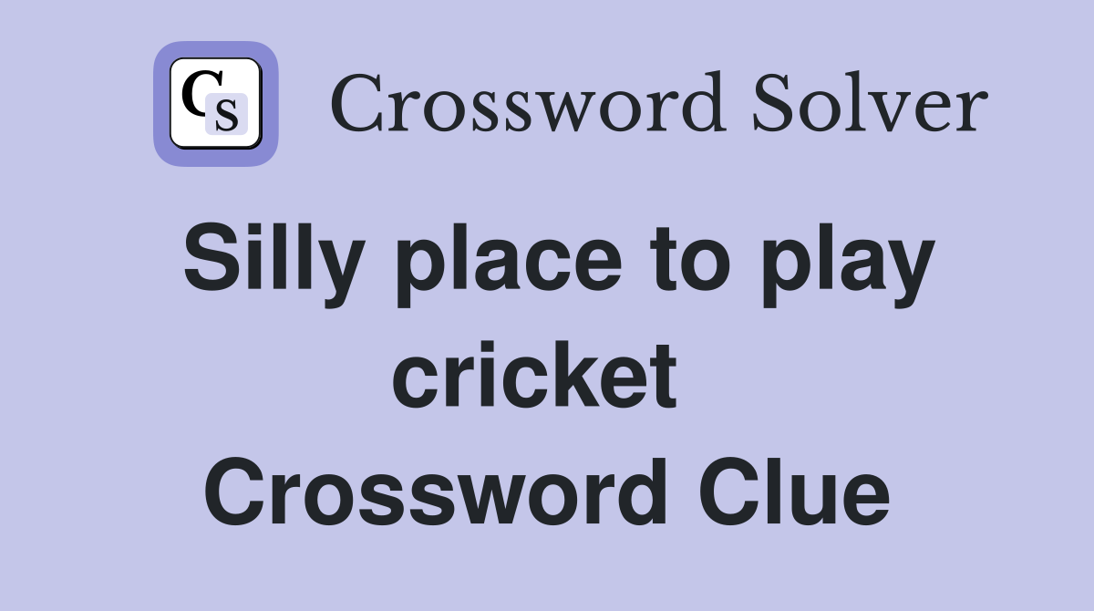 Silly place to play cricket  Crossword Clue
