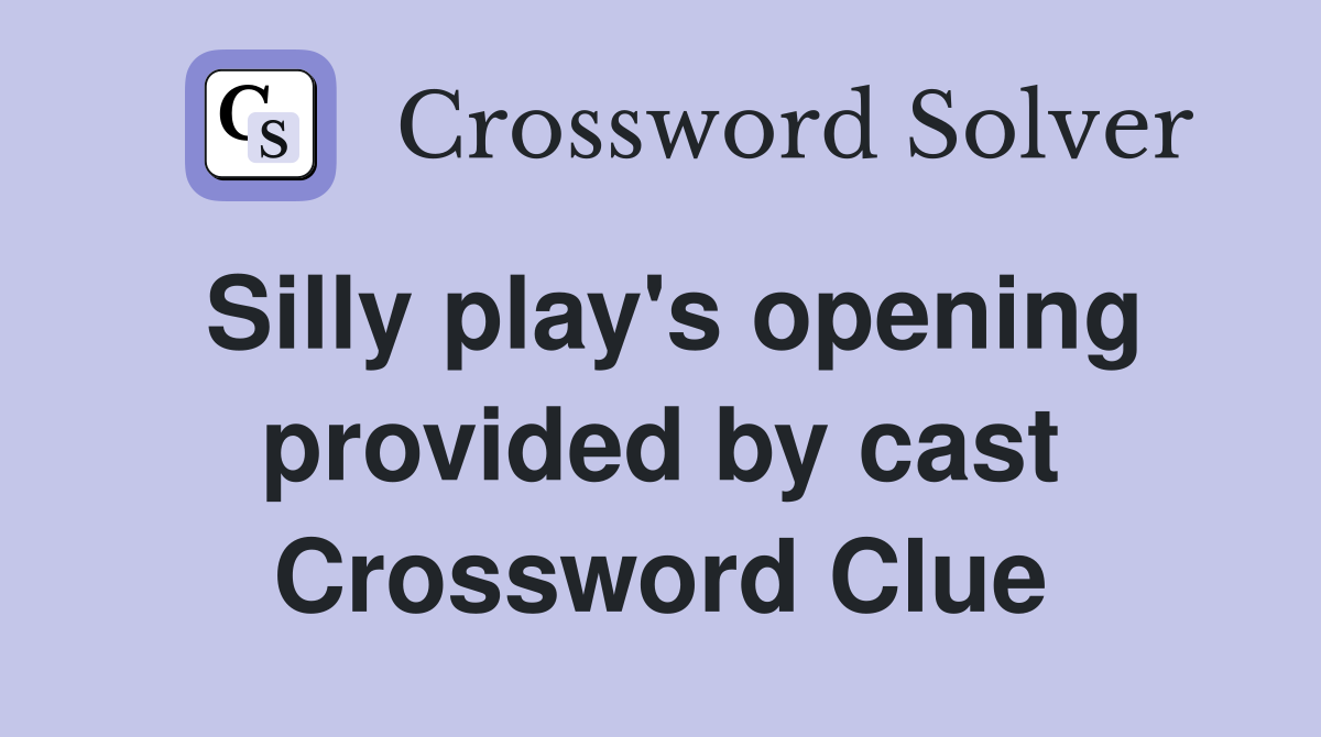 Silly play's opening provided by cast Crossword Clue