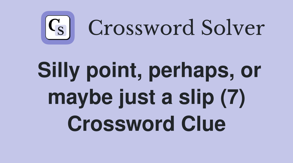 Silly point, perhaps, or maybe just a slip (7) Crossword Clue