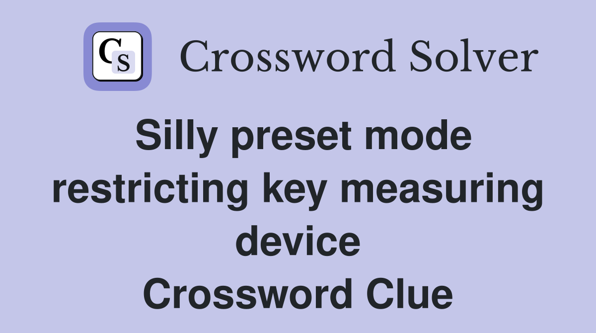 Silly preset mode restricting key measuring device Crossword Clue