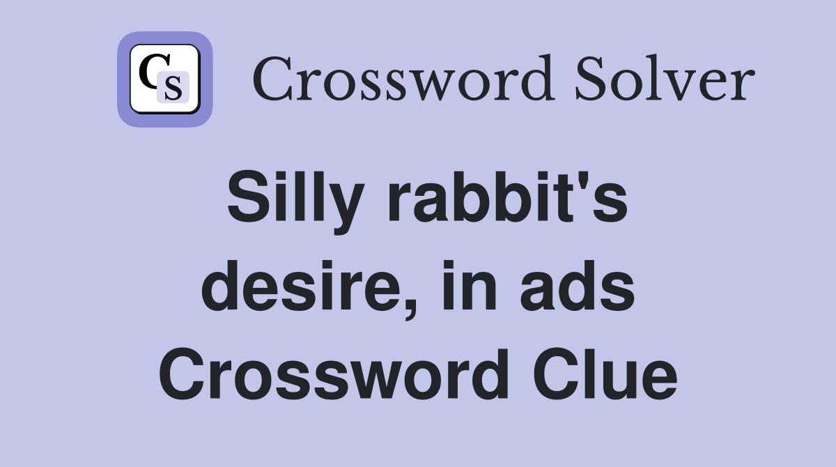 Silly rabbit's desire, in ads Crossword Clue