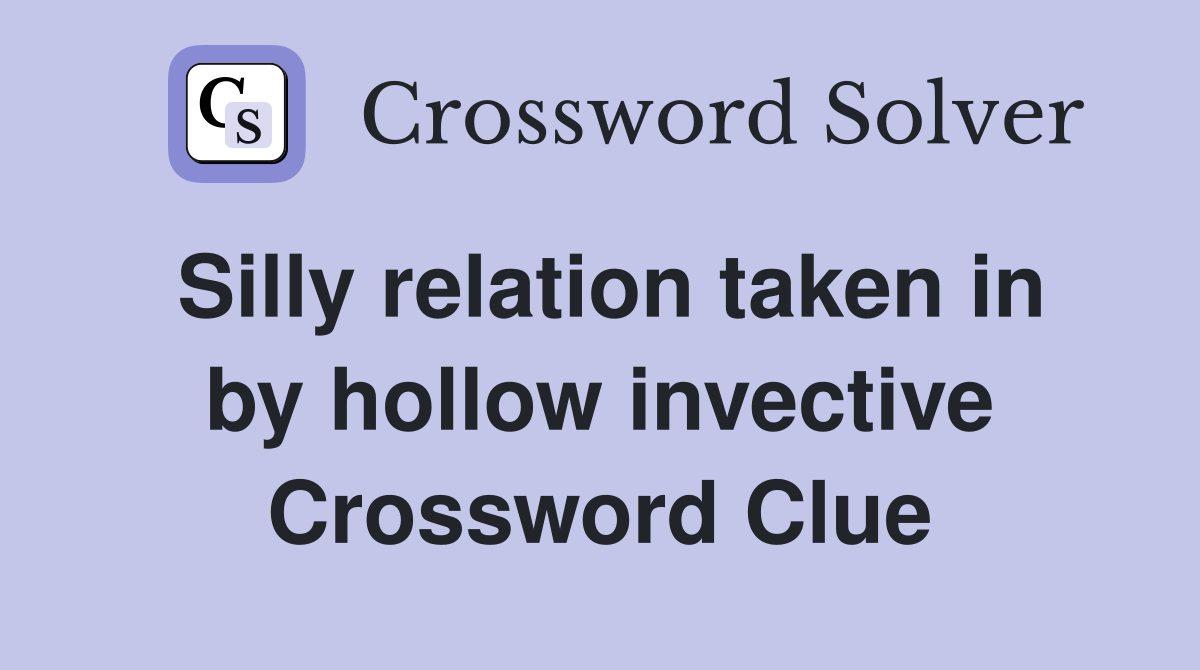 Silly relation taken in by hollow invective Crossword Clue