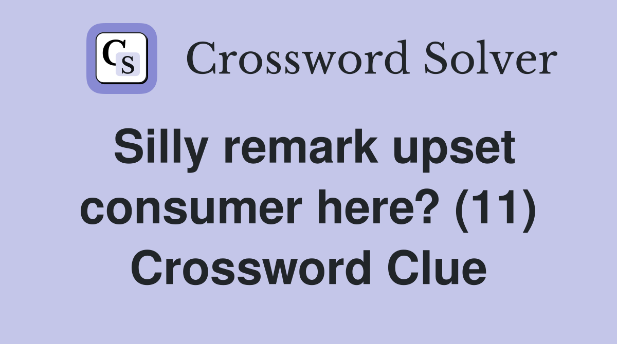 Silly remark upset consumer here? (11) Crossword Clue