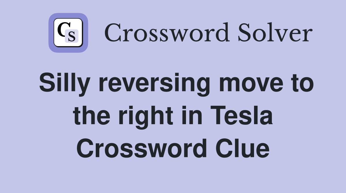 Silly reversing move to the right in Tesla Crossword Clue
