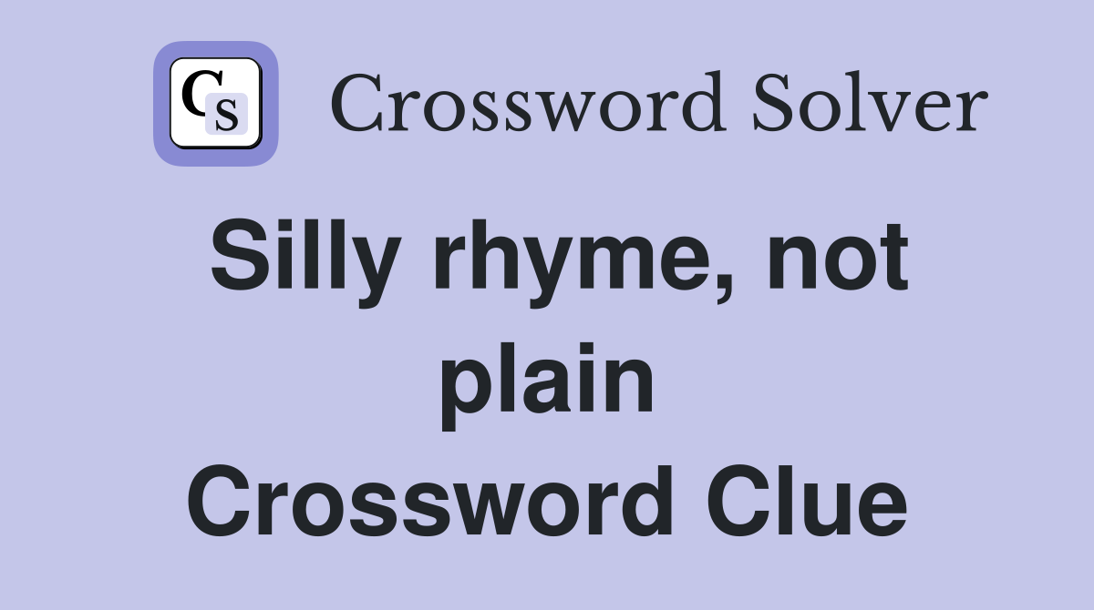 Silly rhyme, not plain Crossword Clue