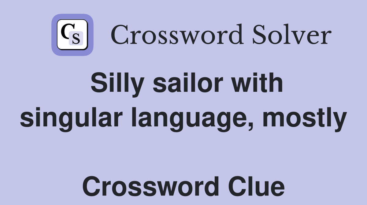 Silly sailor with singular language, mostly  Crossword Clue