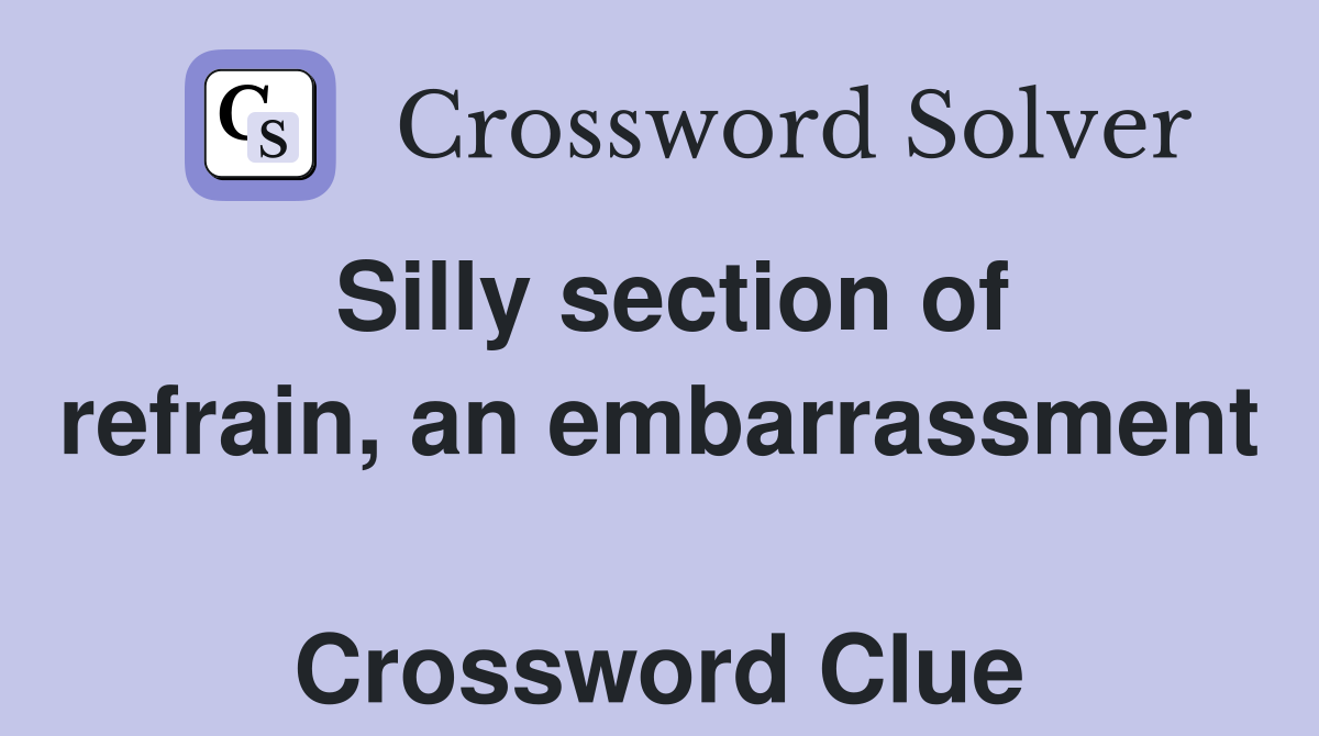 Silly section of refrain, an embarrassment  Crossword Clue