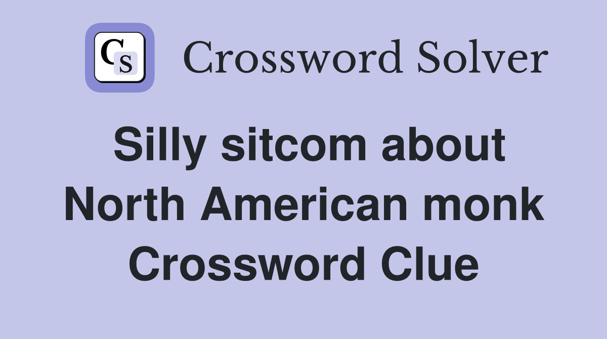 Silly sitcom about North American monk Crossword Clue