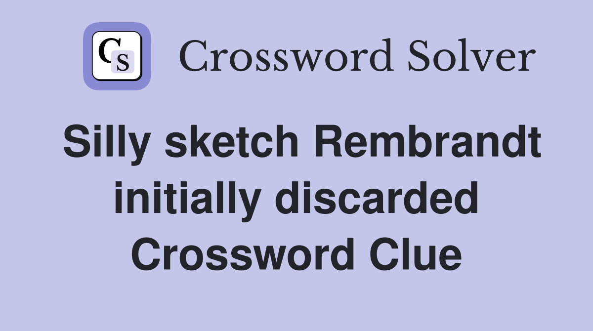 Silly sketch Rembrandt initially discarded Crossword Clue