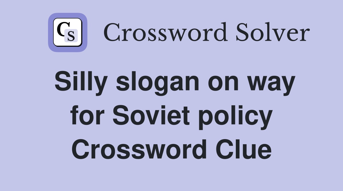 Silly slogan on way for Soviet policy Crossword Clue