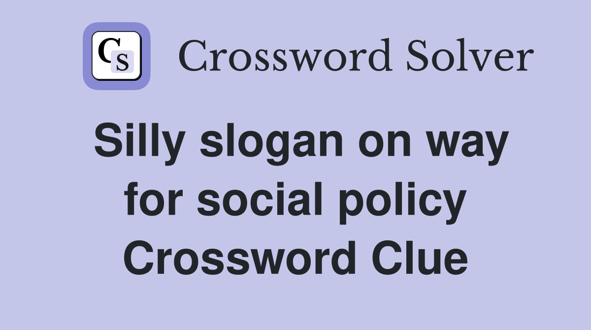 Silly slogan on way for social policy Crossword Clue