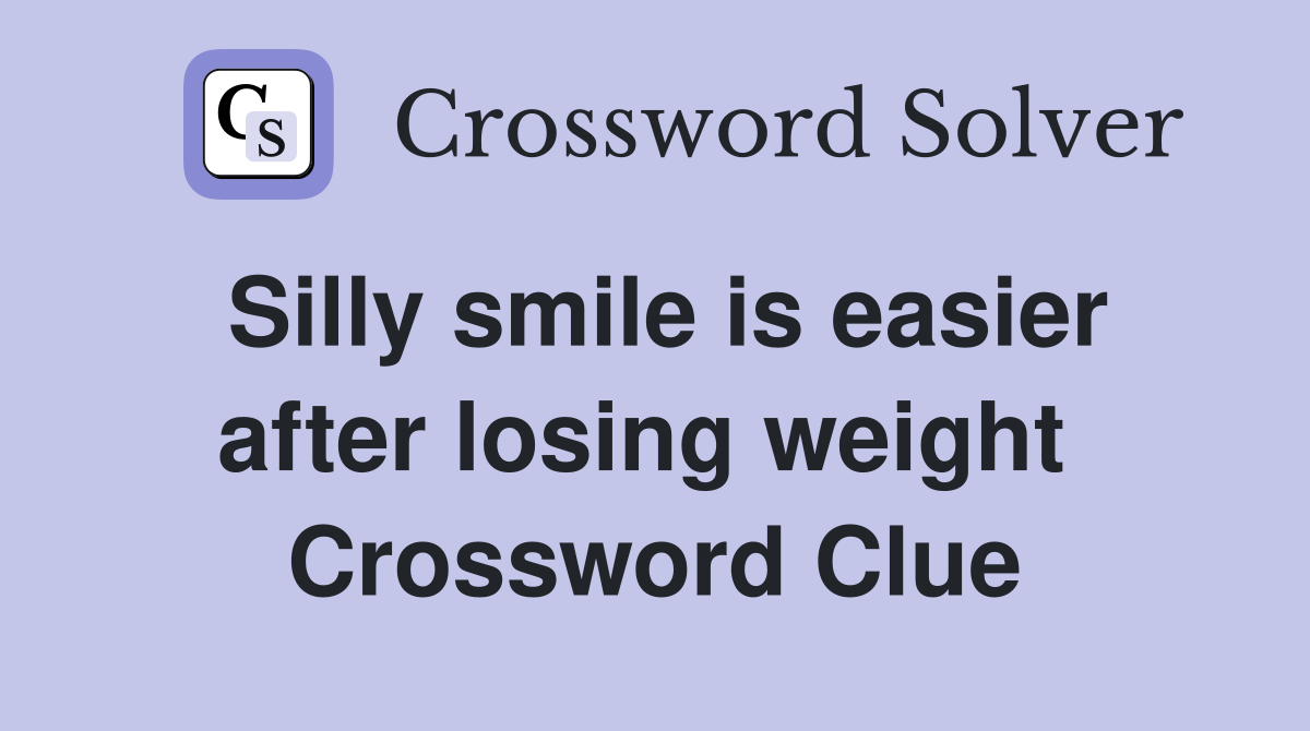 Silly smile is easier after losing weight  Crossword Clue
