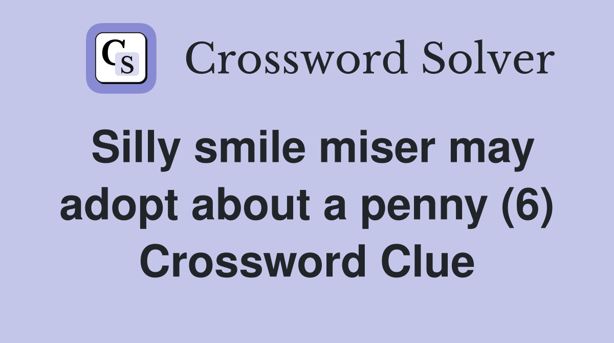 Silly smile miser may adopt about a penny (6) Crossword Clue