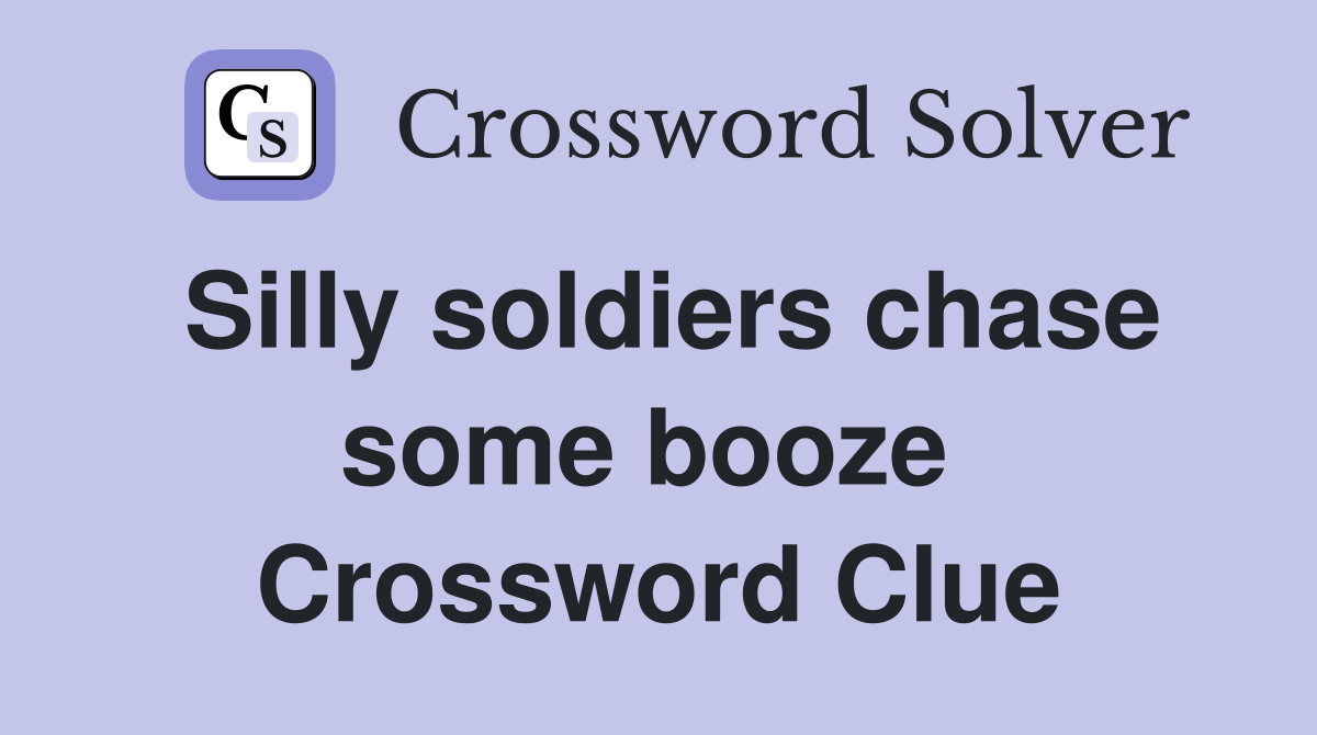 Silly soldiers chase some booze  Crossword Clue