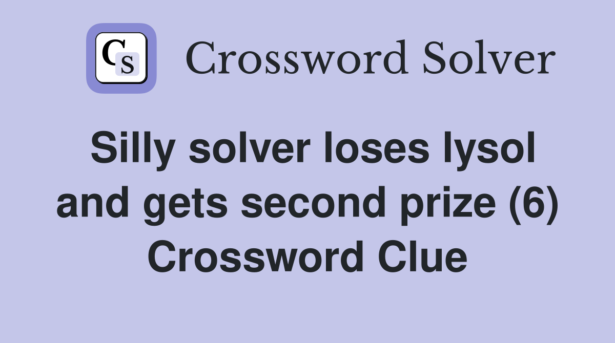 Silly solver loses lysol and gets second prize (6) Crossword Clue