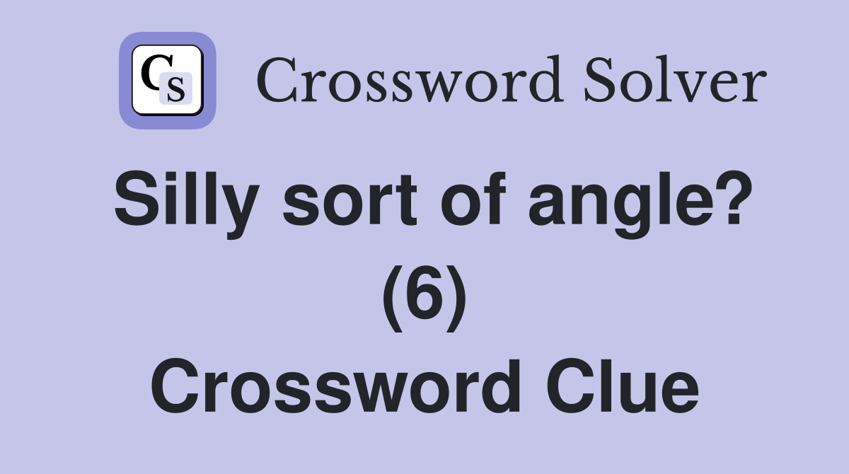 Silly sort of angle? (6) Crossword Clue