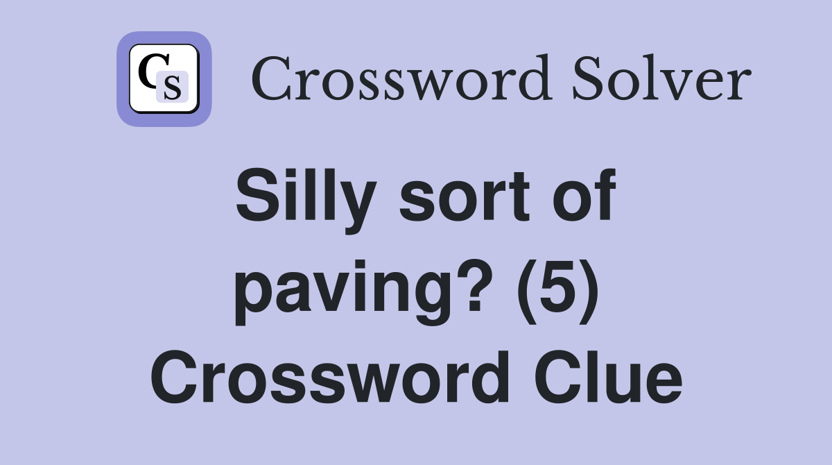 Silly sort of paving? (5) Crossword Clue
