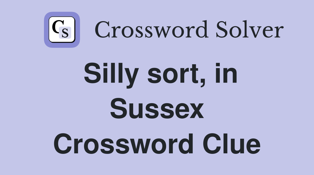 Silly sort, in Sussex Crossword Clue