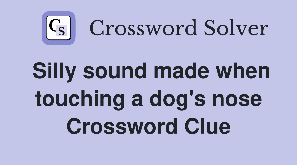 Silly sound made when touching a dog's nose Crossword Clue