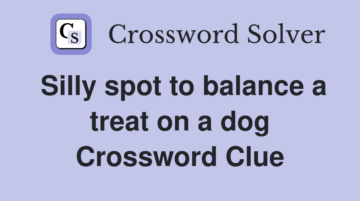 Silly spot to balance a treat on a dog Crossword Clue